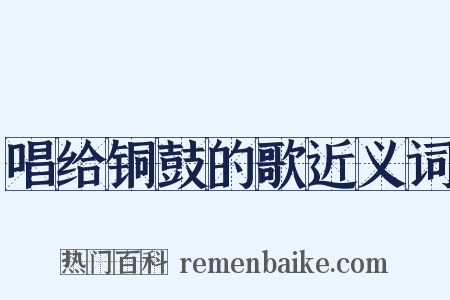 唱给铜鼓的歌近义词是什么意思的图片